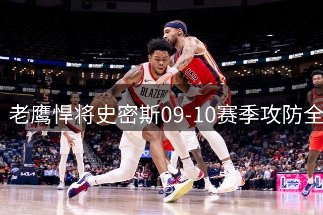 老鹰悍将史密斯09-10赛季攻防全能表现亮眼